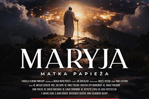 Maryja. Matka Papieża – film dokumentalny w reż. Jana Sobierajskiego Maryja. Matka Papieża – film dokumentalny w reż. Jana Sobierajskiego